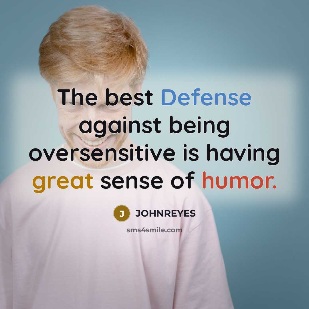 “The best Defense against being oversensitive is having great sense…” quote by JOHNREYES