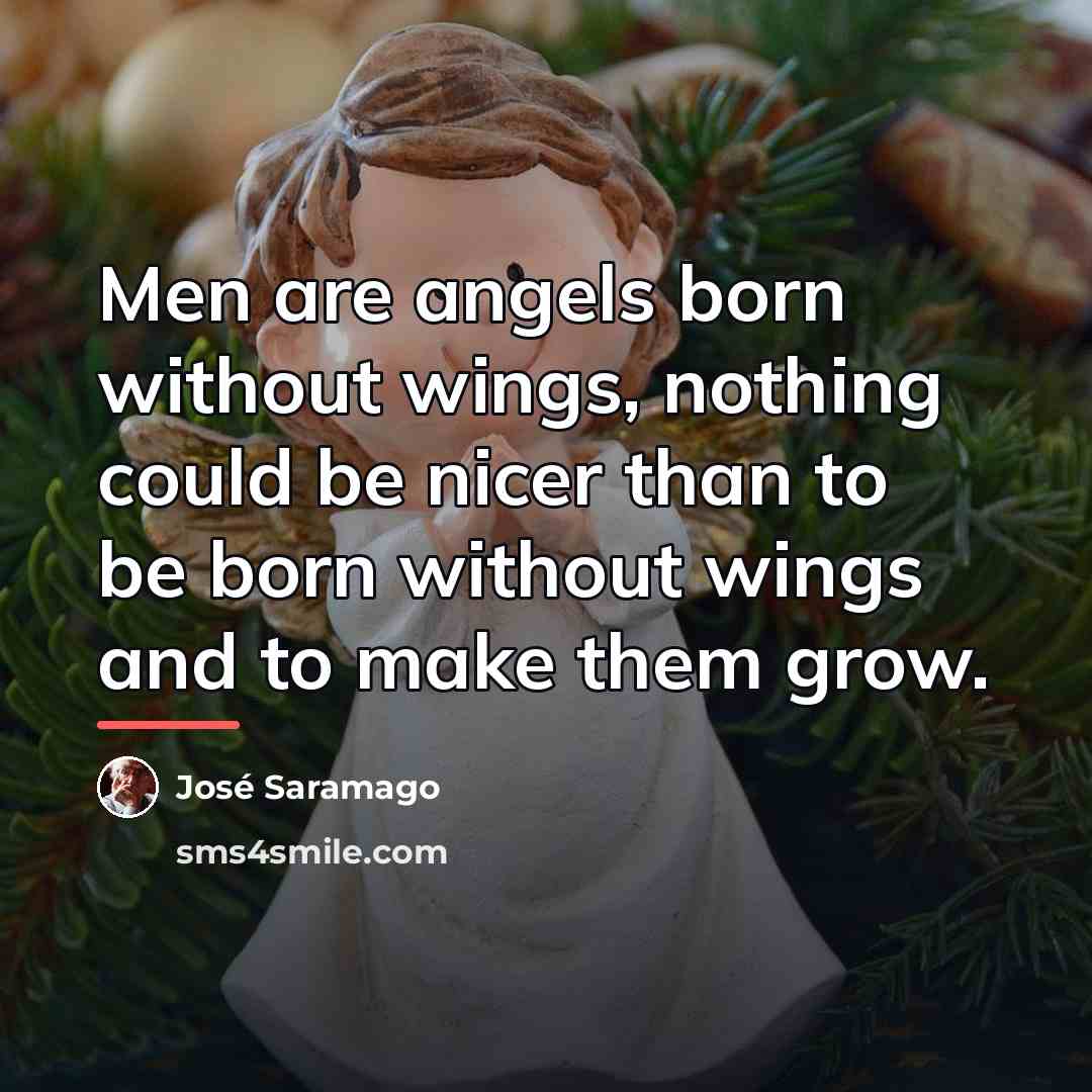 “Men are angels born without wings, nothing could be nicer…” quote by Jose Saramago