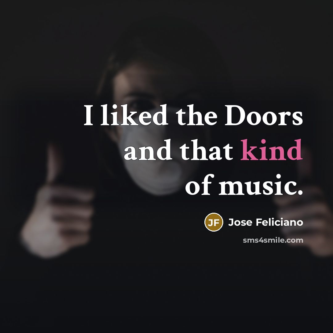 “I liked the Doors and that kind of music.…” quote by Jose Feliciano