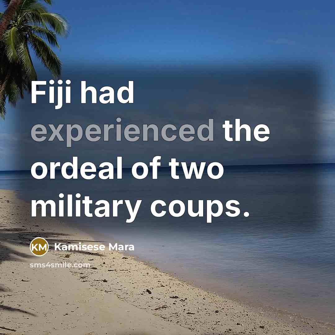 “Fiji had experienced the ordeal of two military coups.…” quote by Kamisese Mara