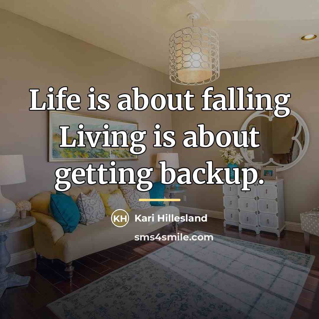 “Life is about falling Living is about getting backup.…” quote by Kari Hillesland