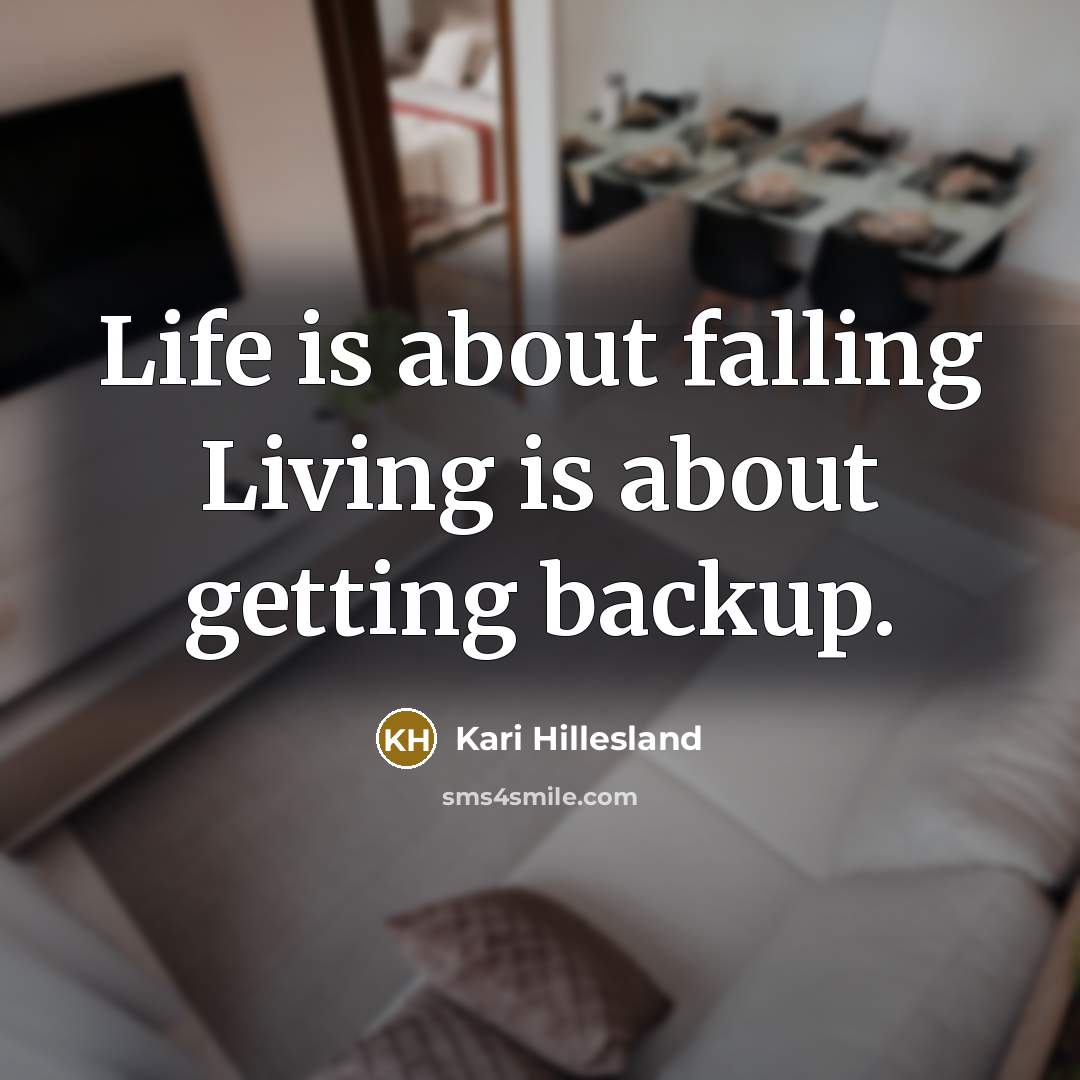 “Life is about falling Living is about getting backup.” quote by Kari Hillesland