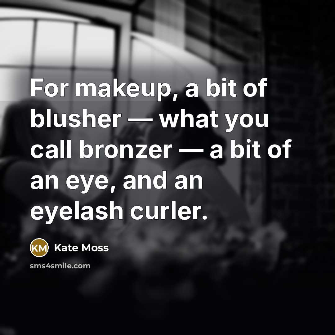 “For makeup, a bit of blusher — what you call…” quote by Kate Moss