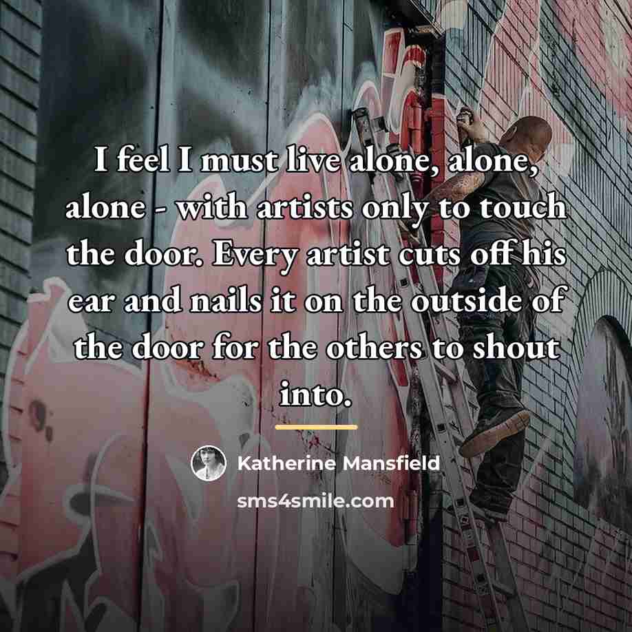 “I feel I must live alone, alone, alone - with…” quote by Katherine Mansfield