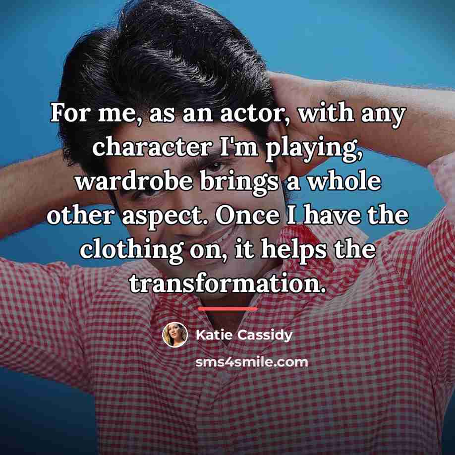 “For me, as an actor, with any character I'm playing,…” quote by Katie Cassidy