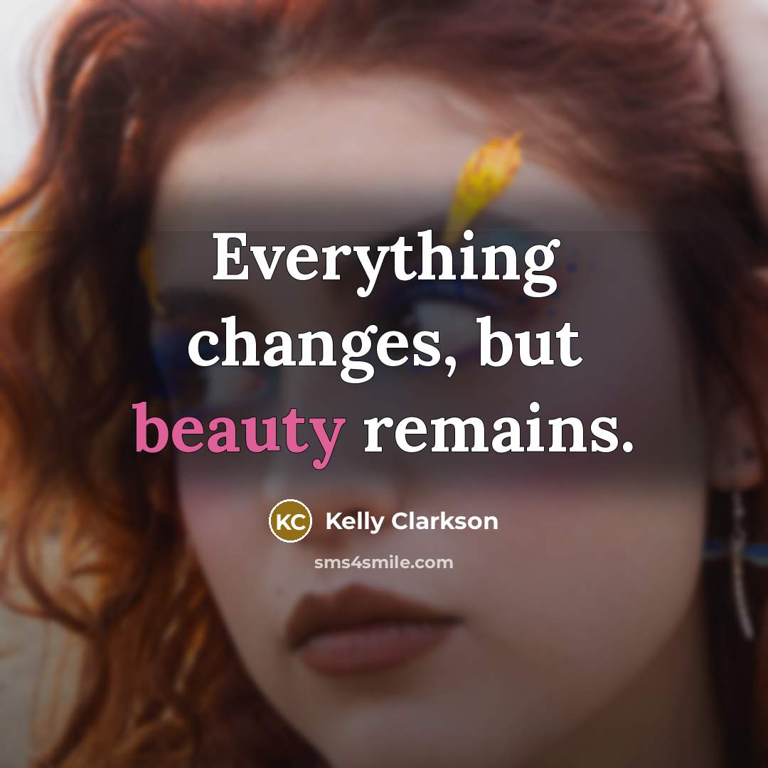 “Everything changes, but beauty remains.…” quote by Kelly Clarkson