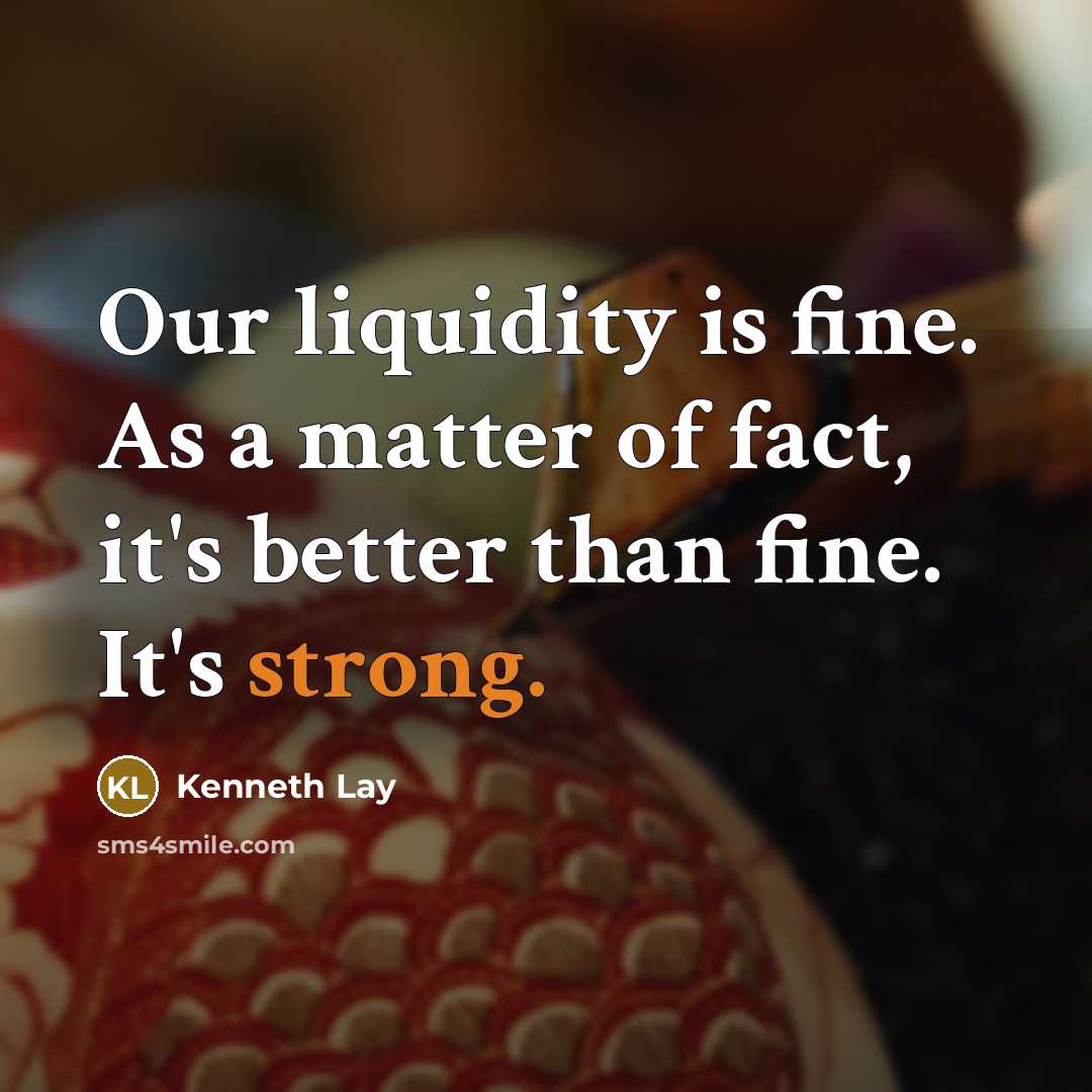 “Our liquidity is fine. As a matter of fact, it's…” quote by Kenneth Lay