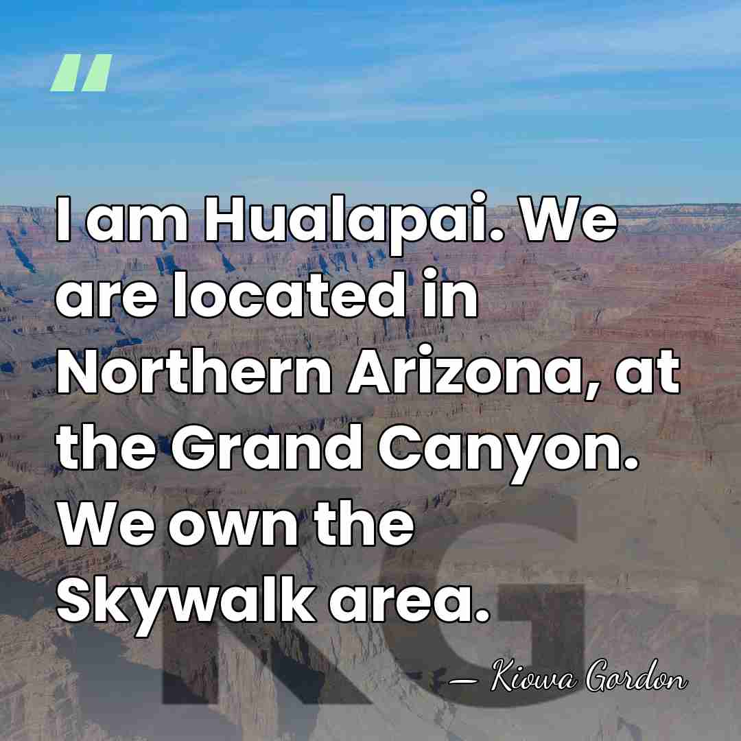 I am Hualapai. We are located in Northern Arizona, at the Grand&hellip; - Kiowa Gordon