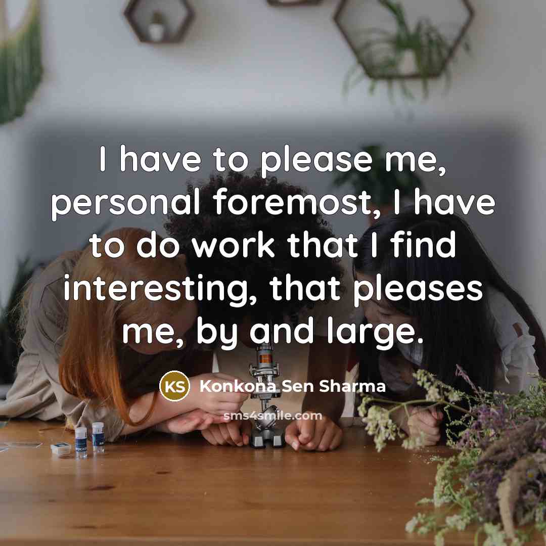 “I have to please me, personal foremost, I have to…” quote by Konkona Sen Sharma