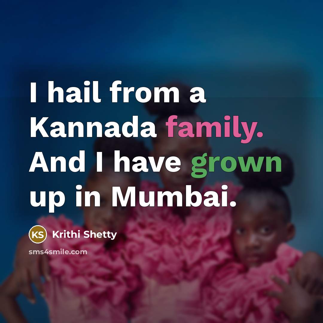 “I hail from a Kannada family. And I have grown up in Mumbai.” quote by Krithi Shetty