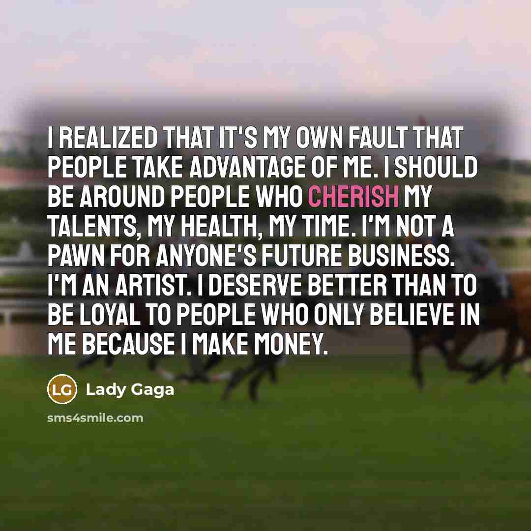 “I realized that it's my own fault that people take…” quote by Lady Gaga