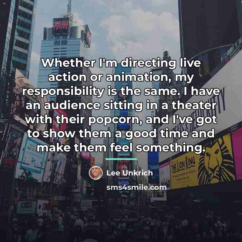 “Whether I'm directing live action or animation, my responsibility is…” quote by Lee Unkrich