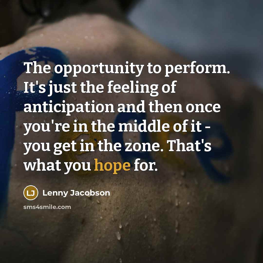 “The opportunity to perform. It's just the feeling of anticipation…” quote by Lenny Jacobson