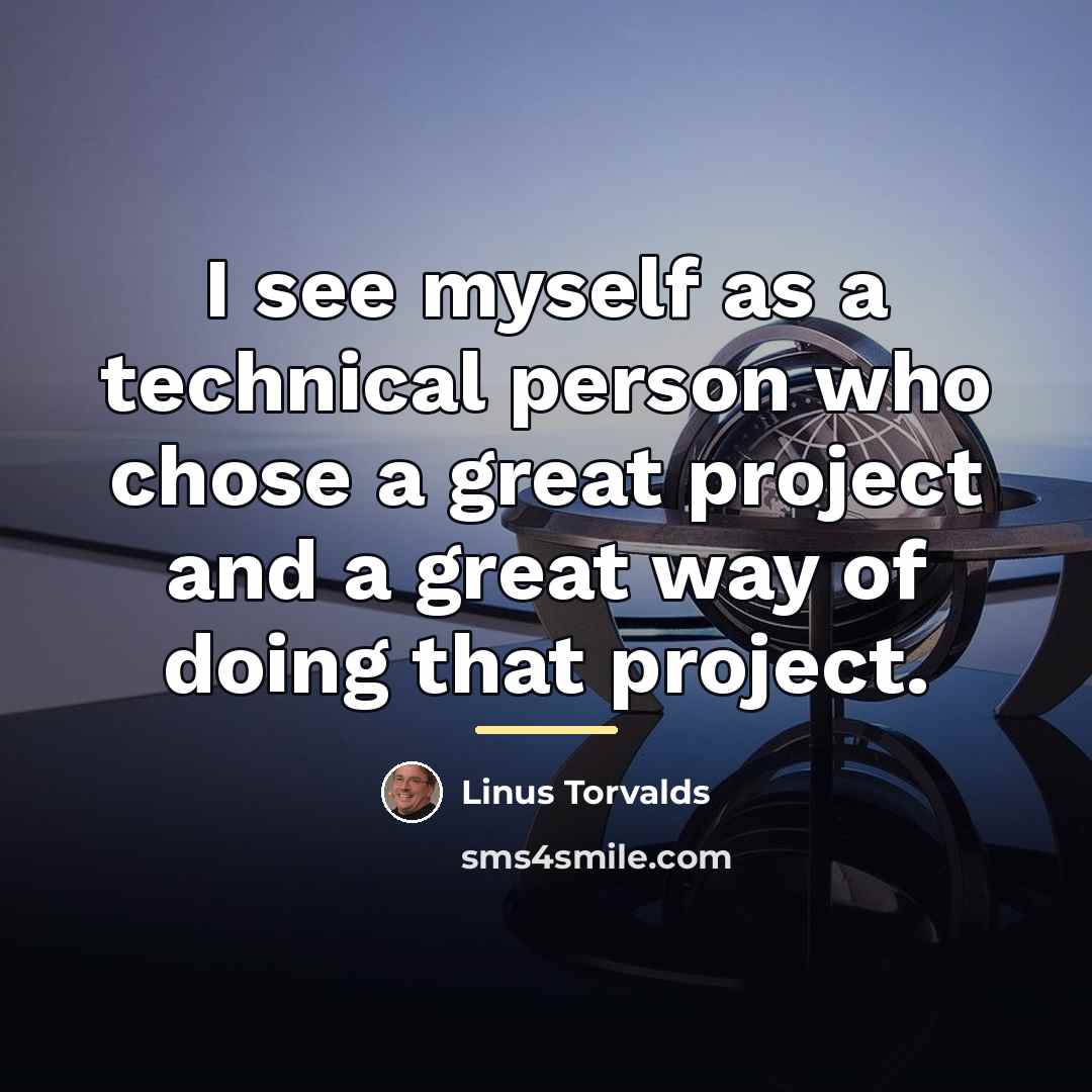 “I see myself as a technical person who chose a…” quote by Linus Torvalds