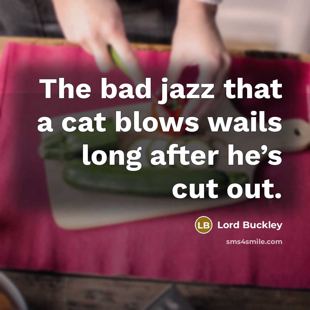 “The bad jazz that a cat blows wails long after…” quote by Lord Buckley