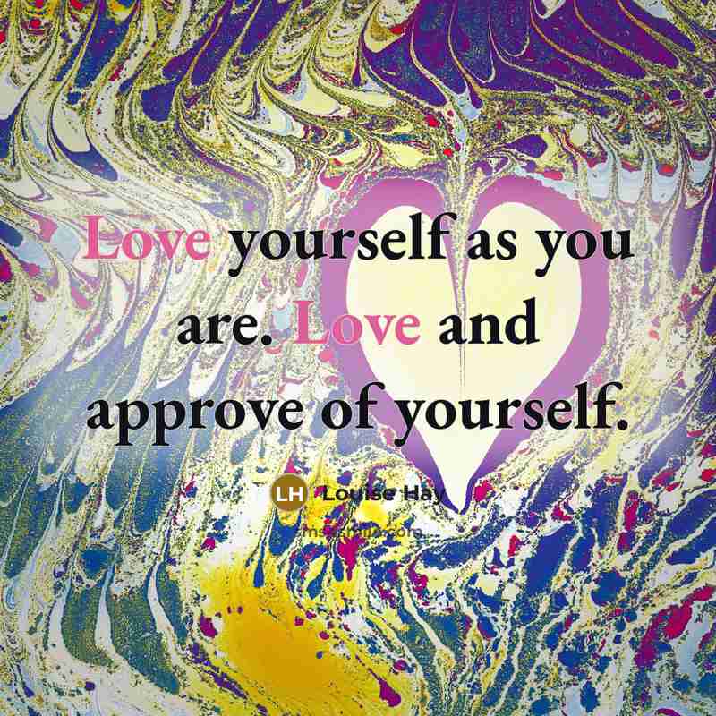 “Love yourself as you are. Love and approve of yourself.…” quote by Louise Hay