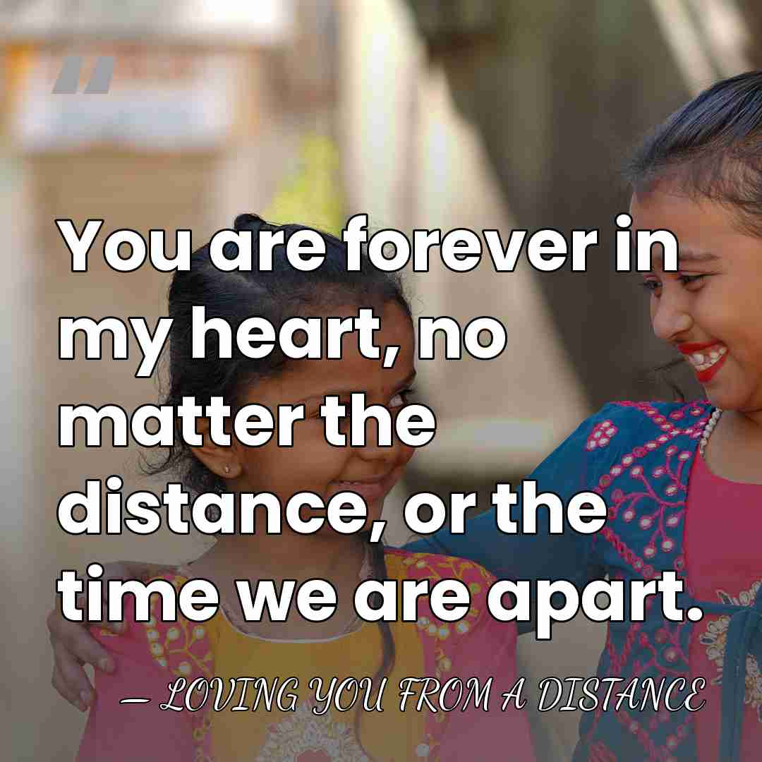 You are forever in my heart, no matter the distance, or the&hellip; - LOVING YOU FROM A DISTANCE