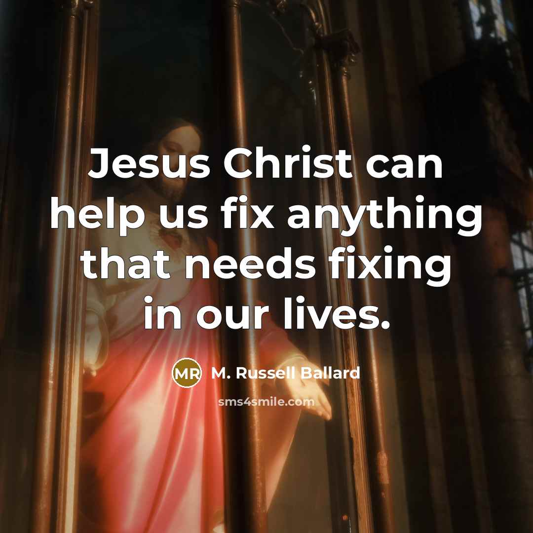 “Jesus Christ can help us fix anything that needs fixing…” quote by M. Russell Ballard