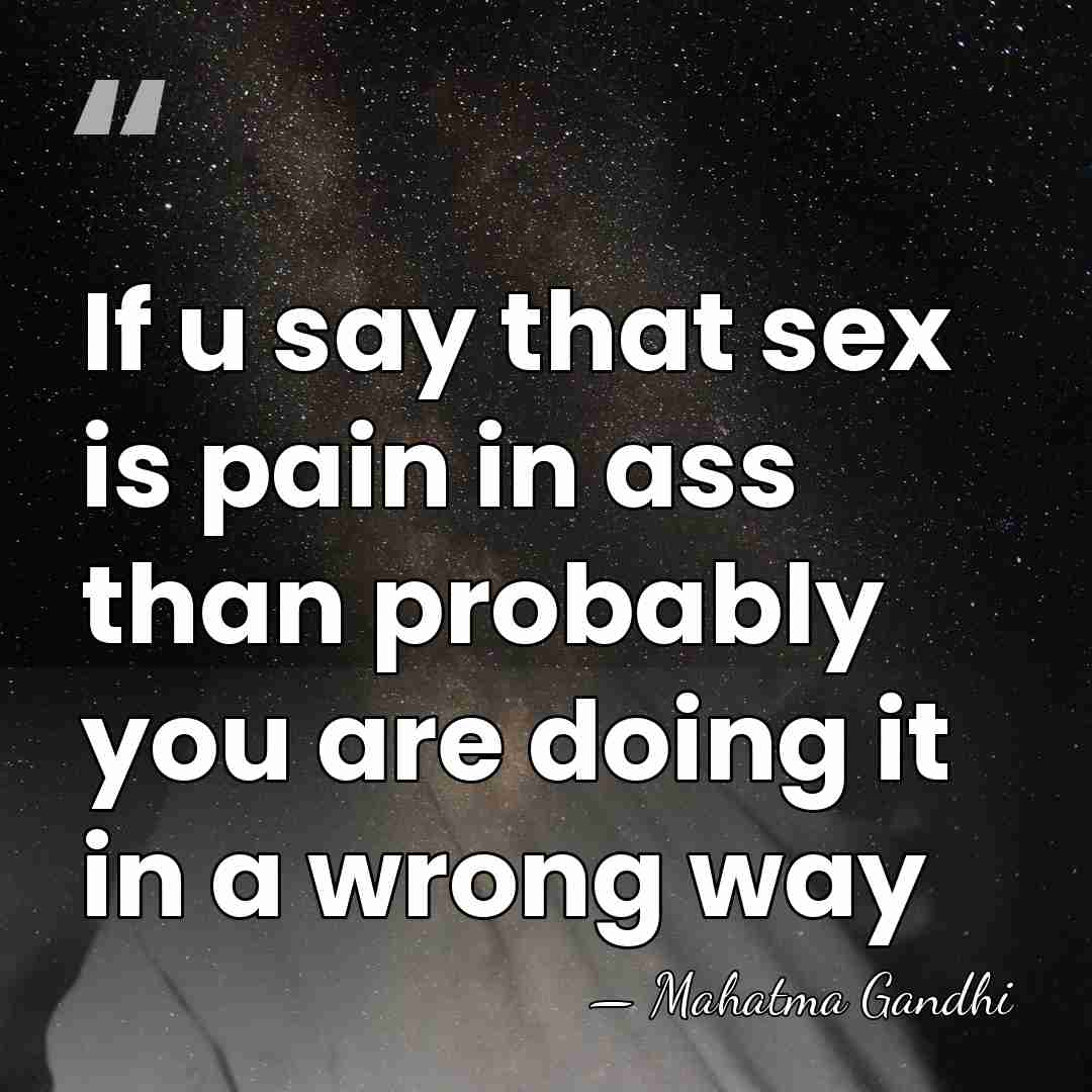 If u say that sex is pain in ass than probably you&hellip; - Mahatma Gandhi