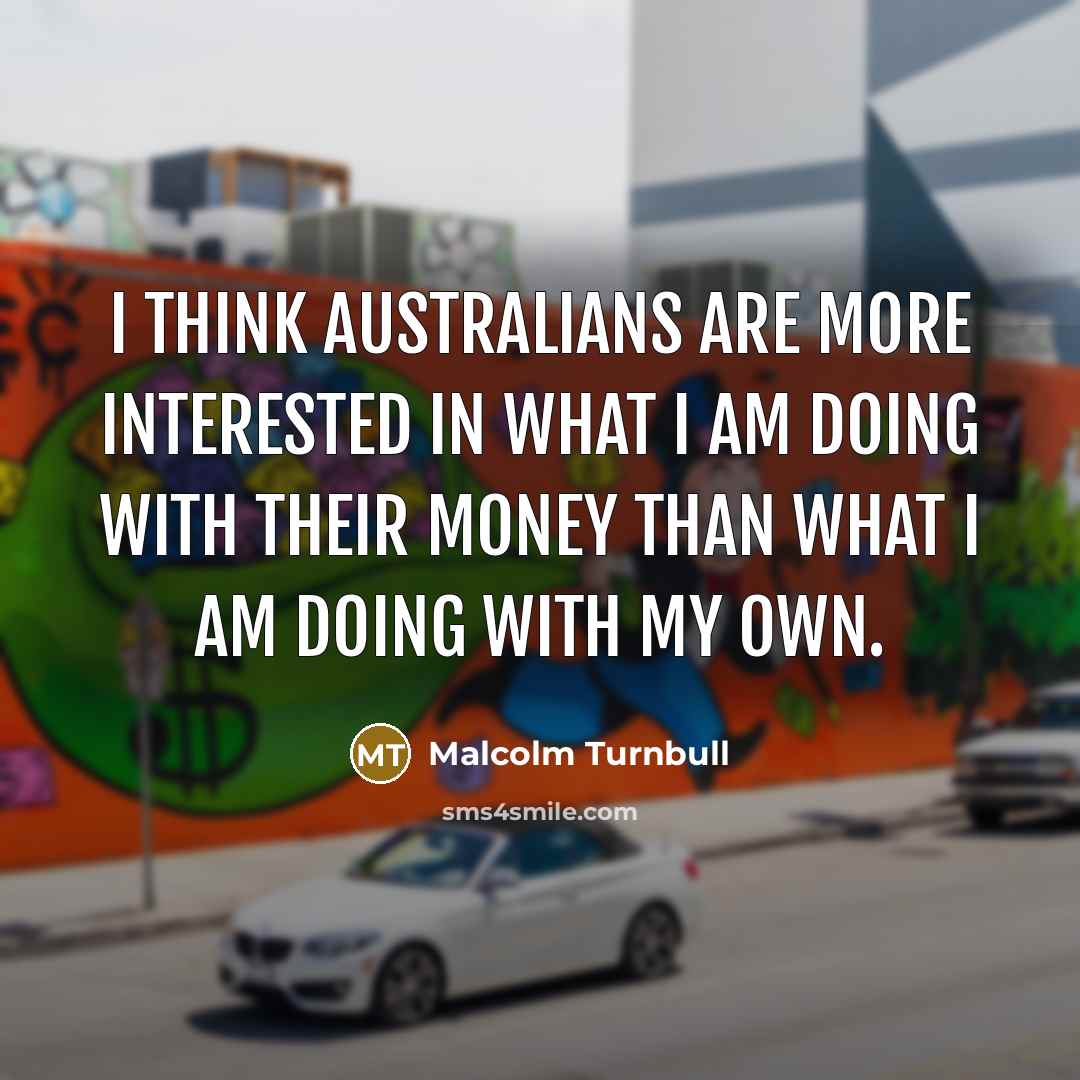 “I think Australians are more interested in what I am…” quote by Malcolm Turnbull