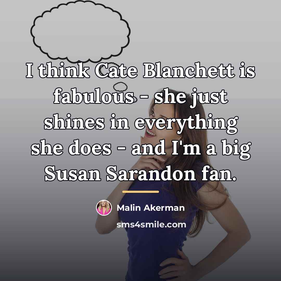 “I think Cate Blanchett is fabulous - she just shines…” quote by Malin Akerman