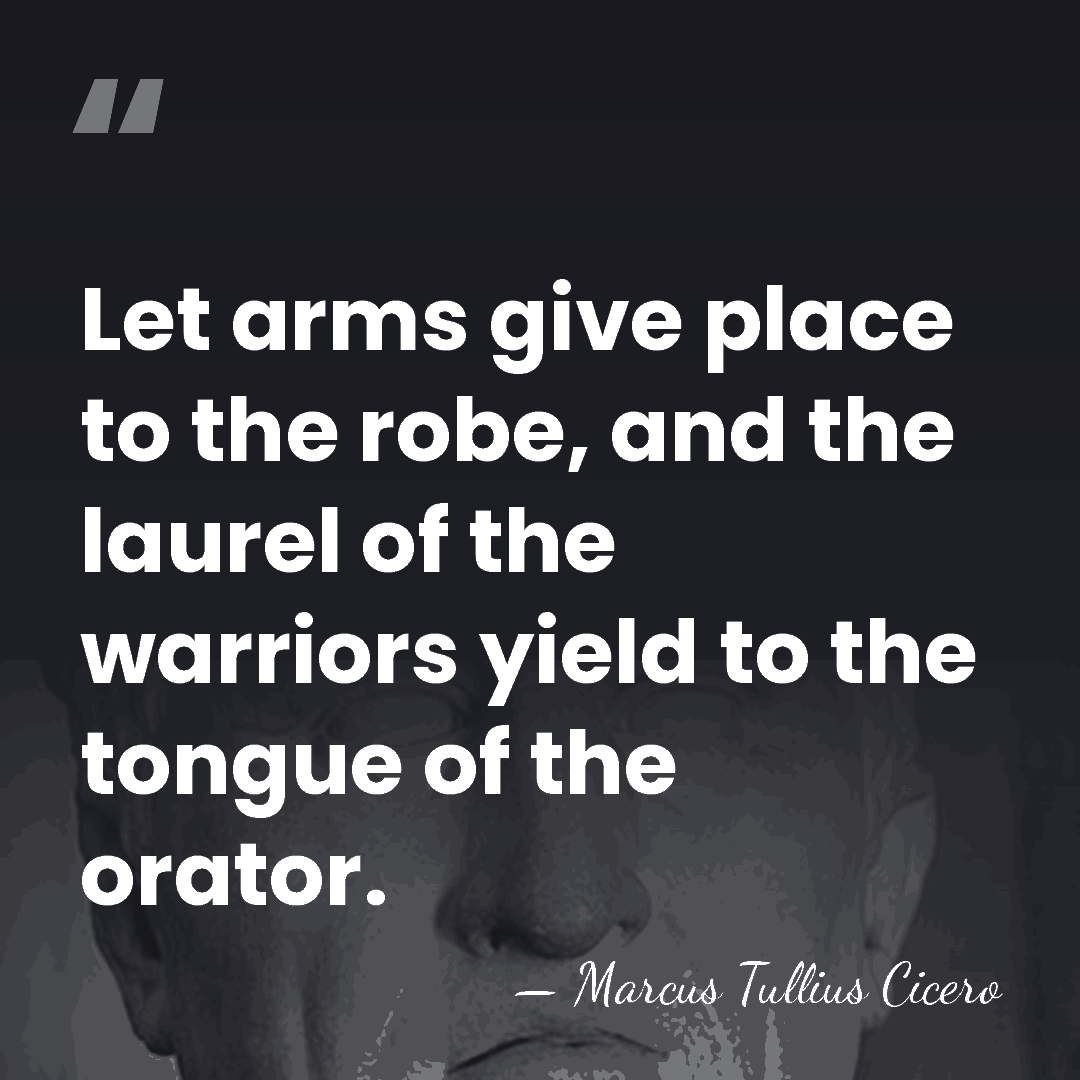 Let arms give place to the robe, and the laurel of the&hellip; - Marcus Tullius Cicero