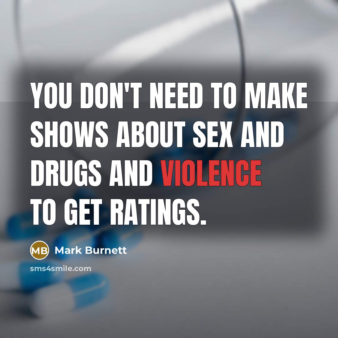 “You don't need to make shows about sex and drugs…” quote by Mark Burnett