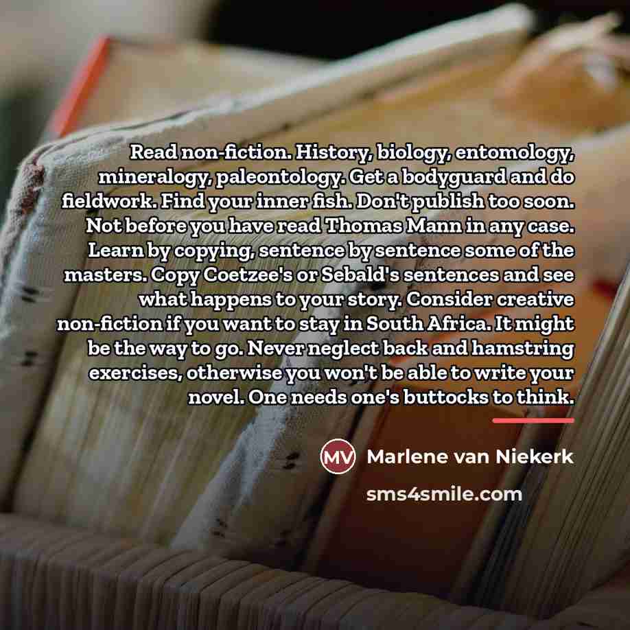 “Read non-fiction. History, biology, entomology, mineralogy, paleontology. Get a bodyguard…” quote by Marlene van Niekerk