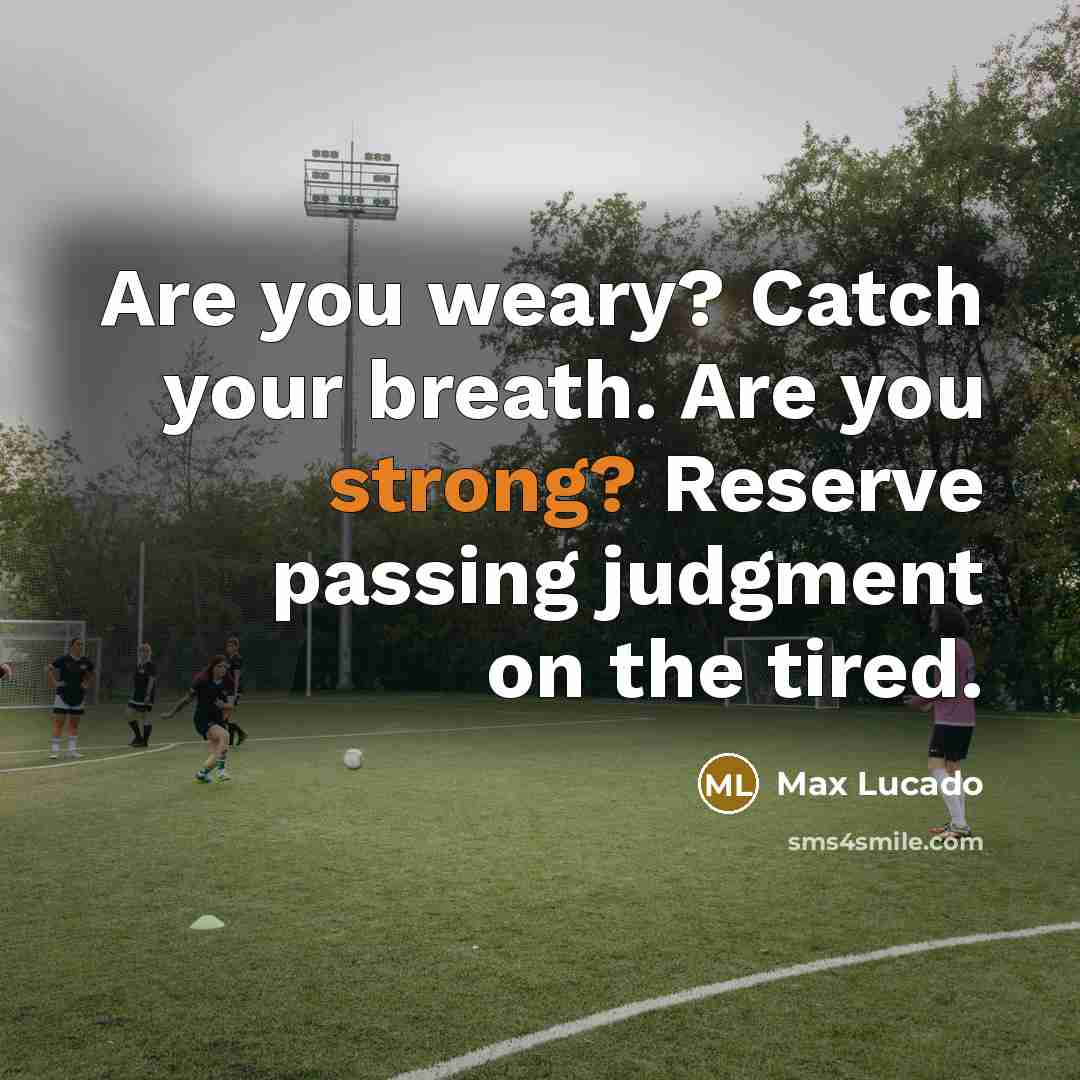 “Are you weary? Catch your breath. Are you strong? Reserve…” quote by Max Lucado