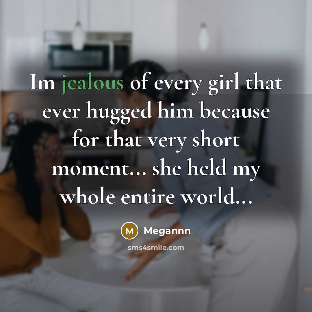 “Im jealous of every girl that ever hugged him because…” quote by Megannn