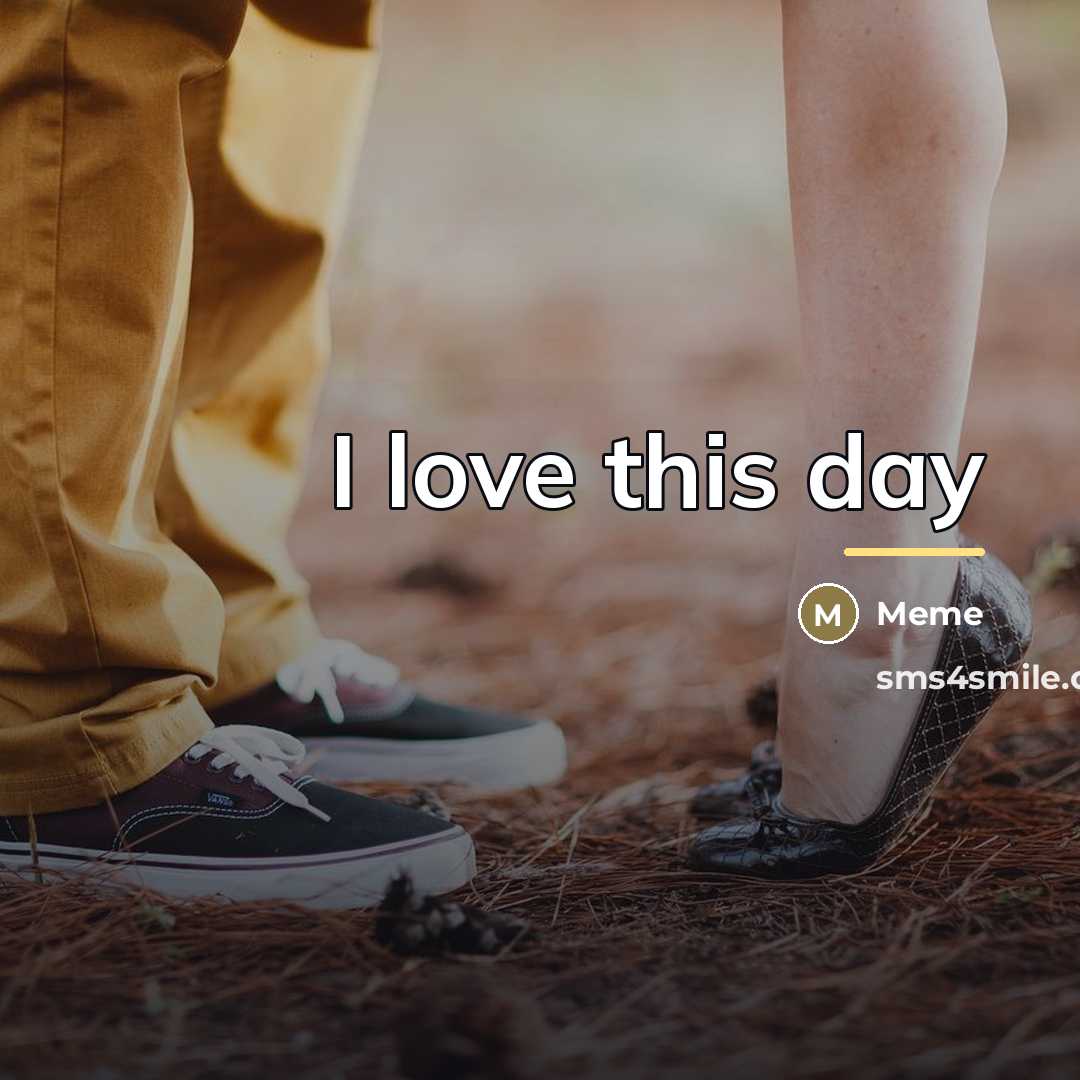 “I love this day…” quote by Meme