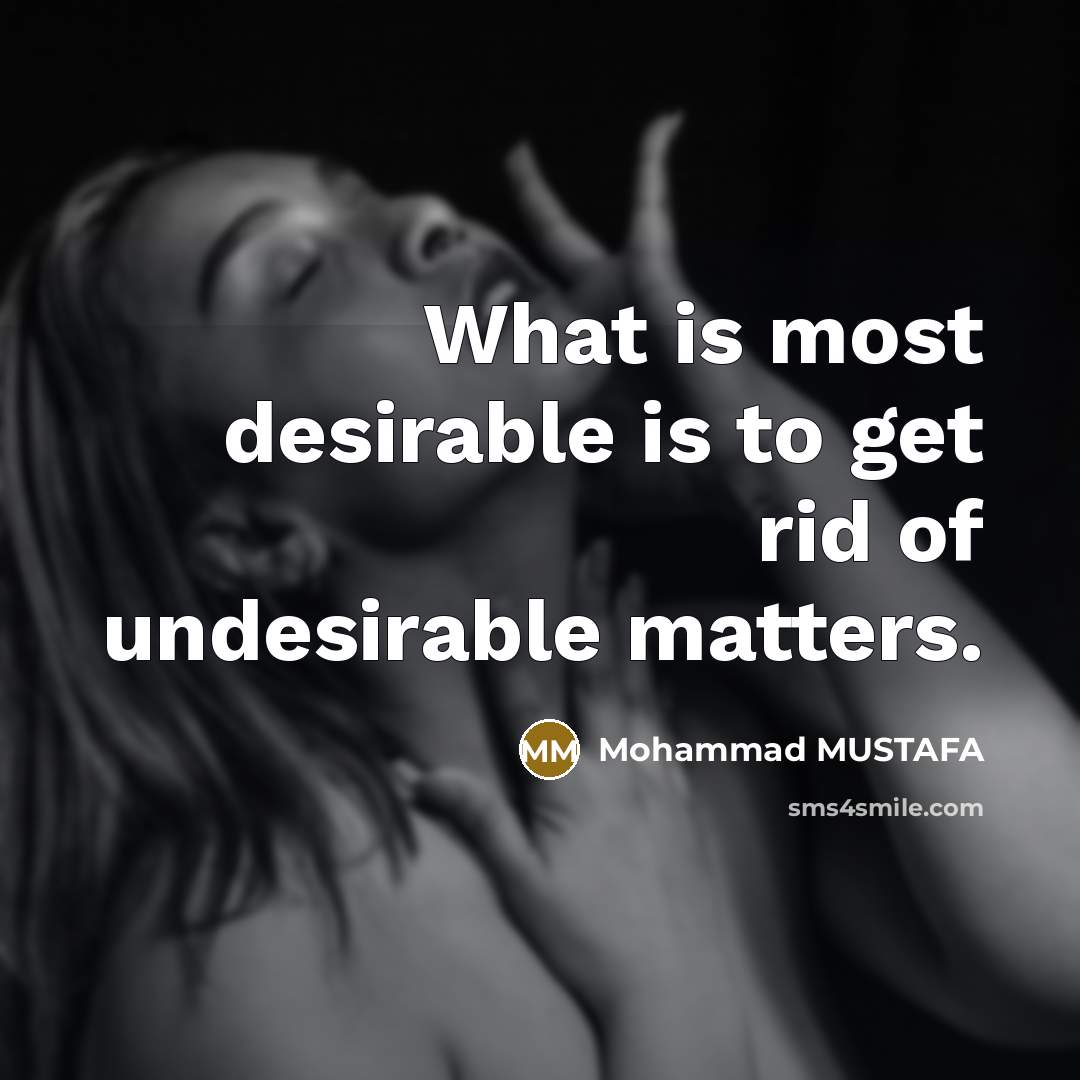 “What is most desirable is to get rid of undesirable…” quote by Mohammad MUSTAFA