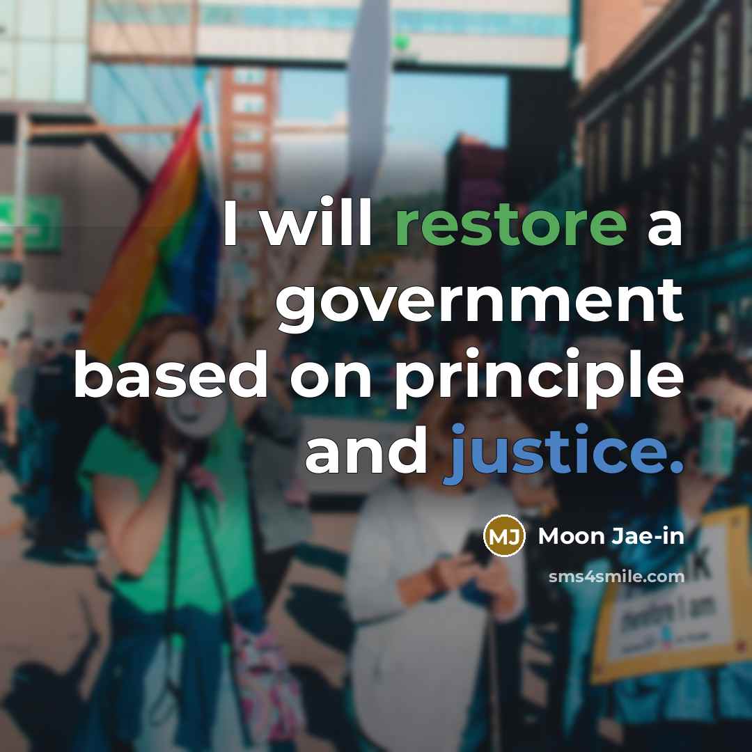 “I will restore a government based on principle and justice.…” quote by Moon Jae-in