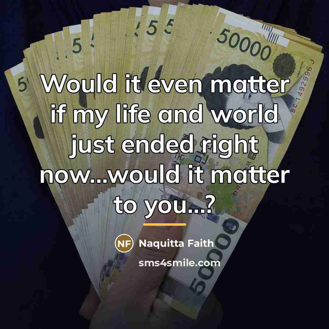 “Would it even matter if my life and world just…” quote by Naquitta Faith