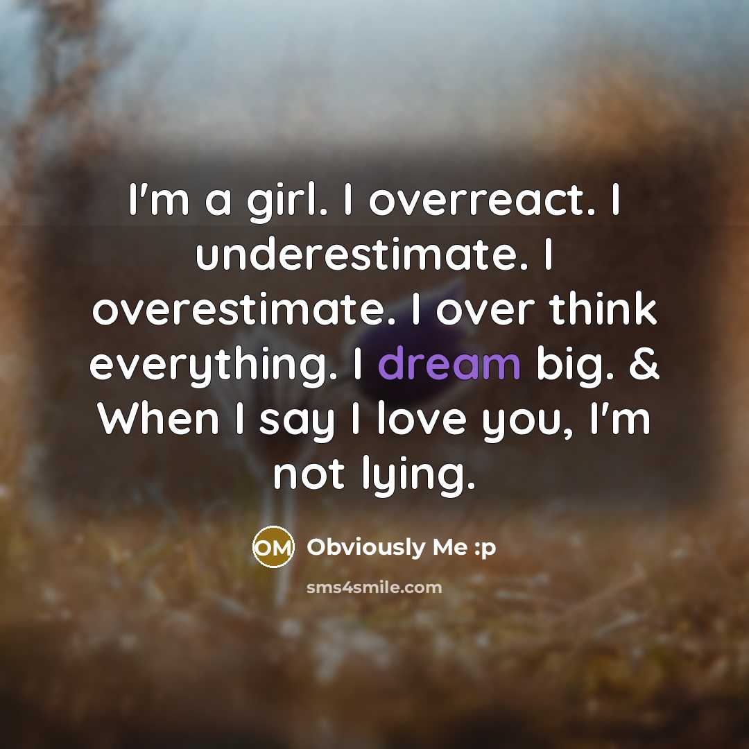 “I'm a girl. I overreact. I underestimate. I overestimate. I…” quote by Obviously Me :p