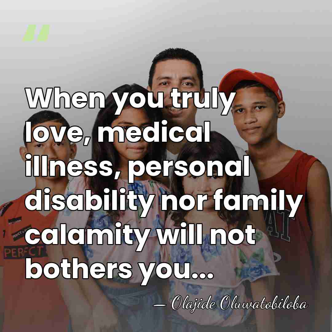 When you truly love, medical illness, personal disability nor family calamity will&hellip; - Olajide Oluwatobiloba