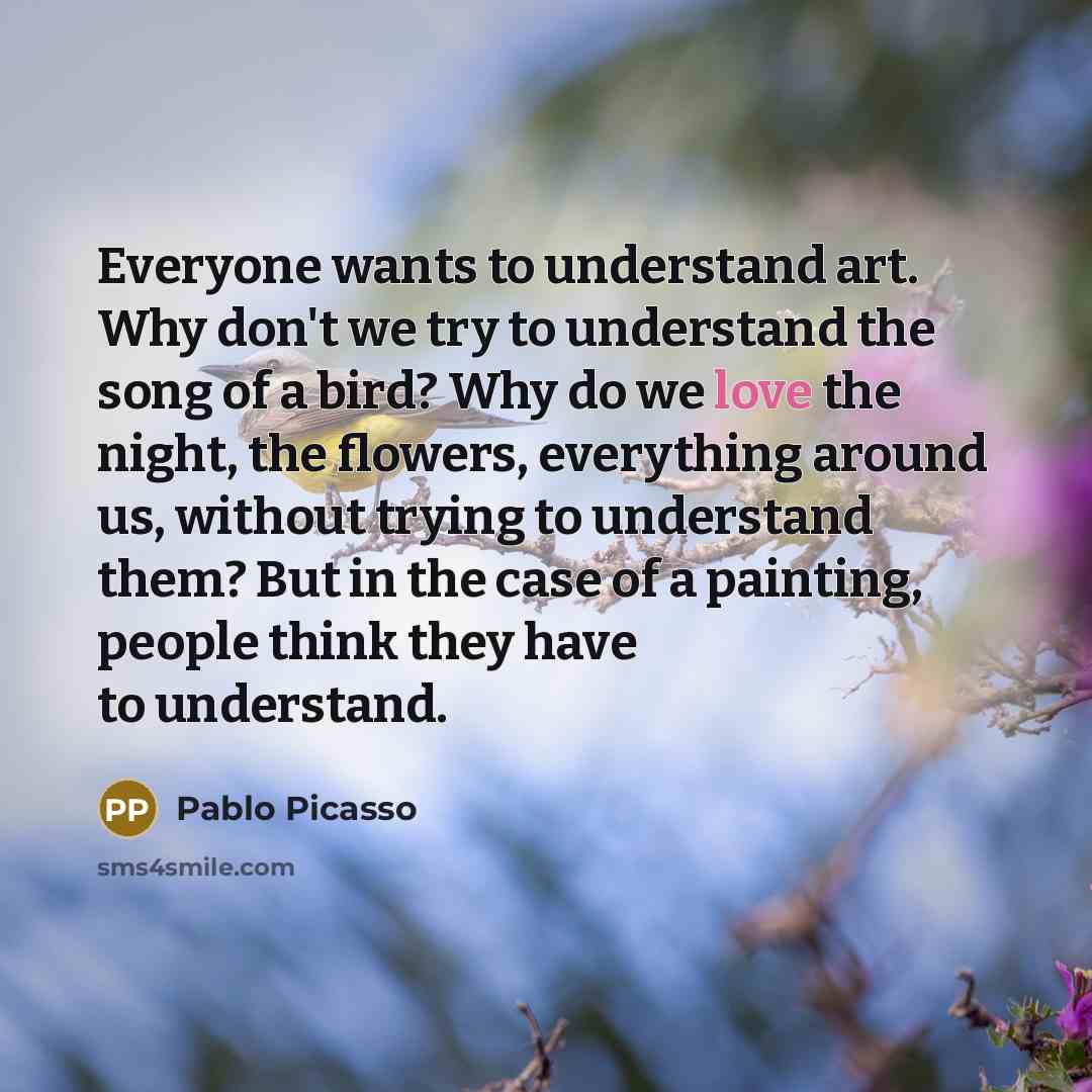 “Everyone wants to understand art. Why don't we try to…” quote by Pablo Picasso