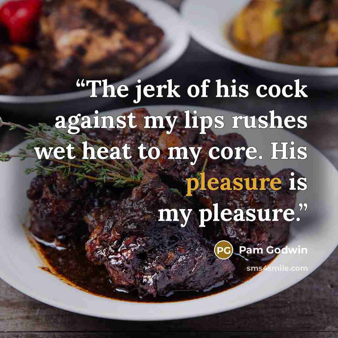 “The jerk of his cock against my lips rushes wet heat to my core. His pleasure is my pleasure.” quote by Pam Godwin
