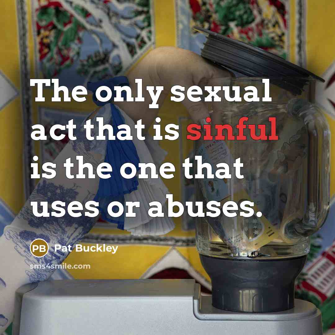 “The only sexual act that is sinful is the one…” quote by Pat Buckley