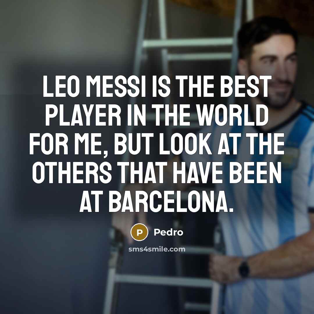 “Leo Messi is the best player in the world for…” quote by Pedro