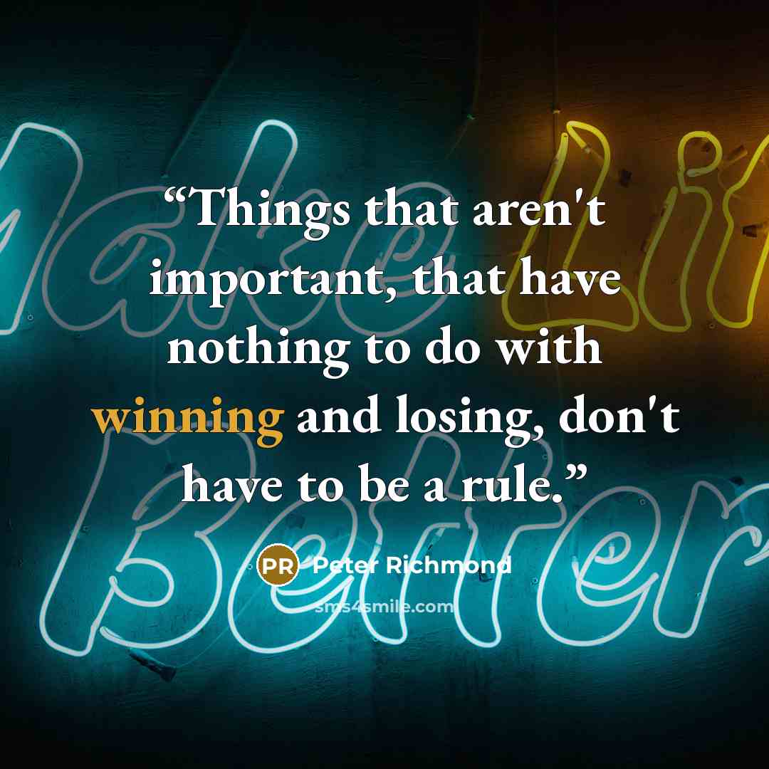 “Things that aren't important, that have nothing to do with winning and losing, don't have to be a rule.” quote by Peter Richmond