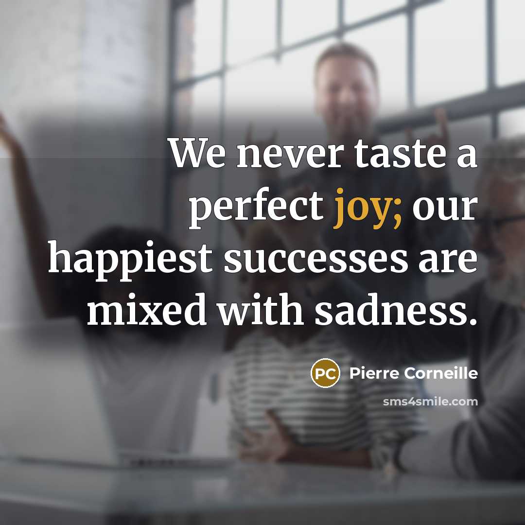 “We never taste a perfect joy; our happiest successes are…” quote by Pierre Corneille