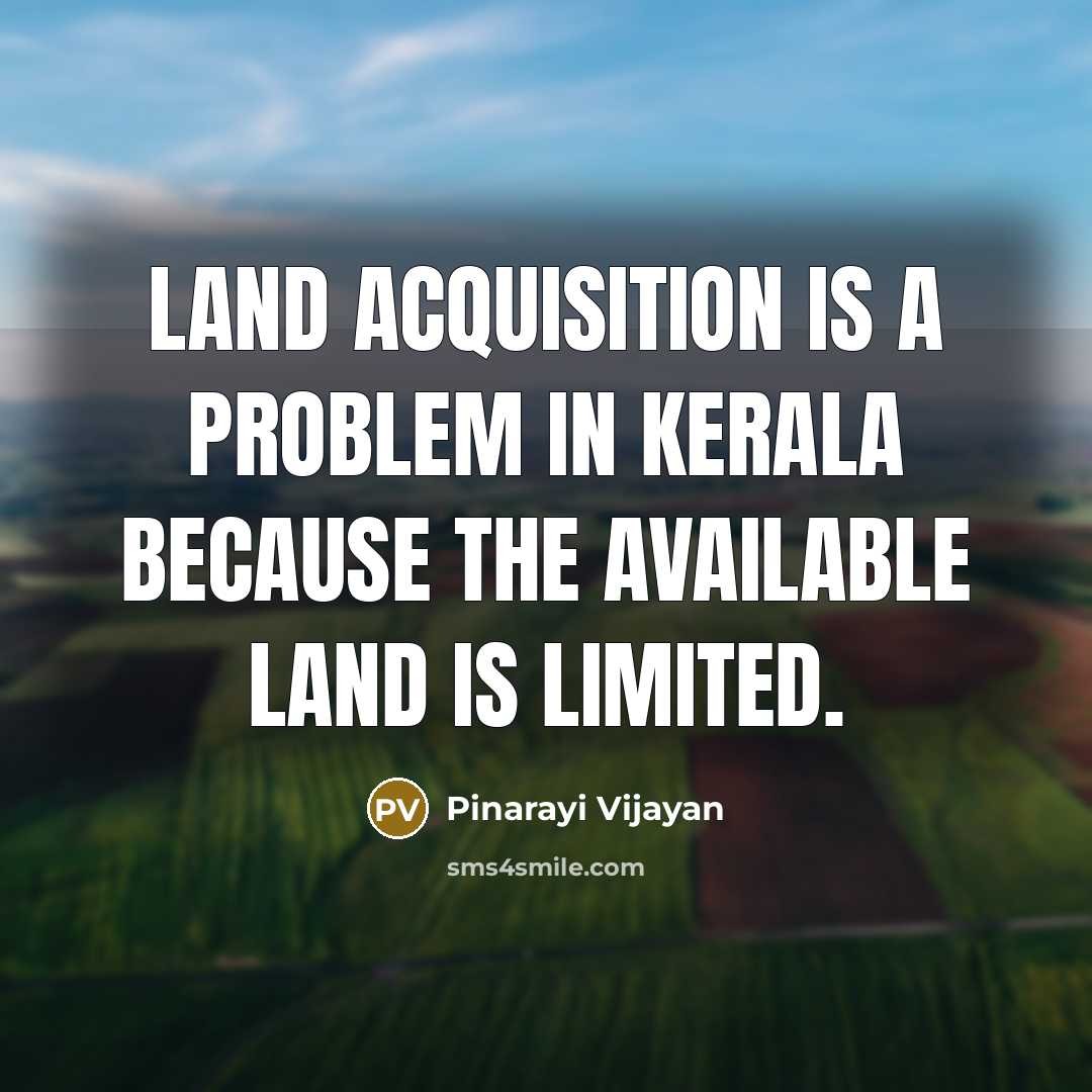 “Land acquisition is a problem in Kerala because the available…” quote by Pinarayi Vijayan