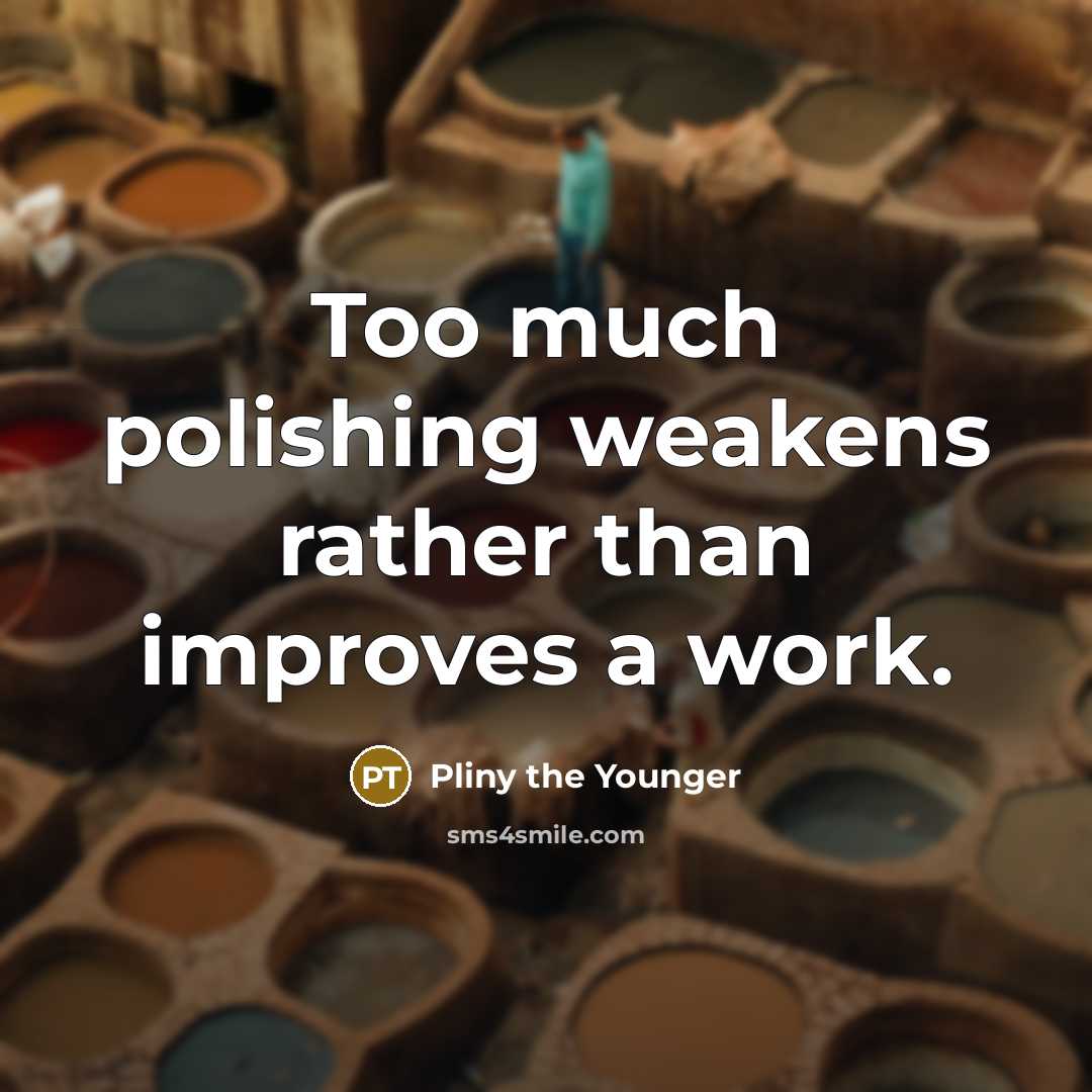 “Too much polishing weakens rather than improves a work.…” quote by Pliny the Younger