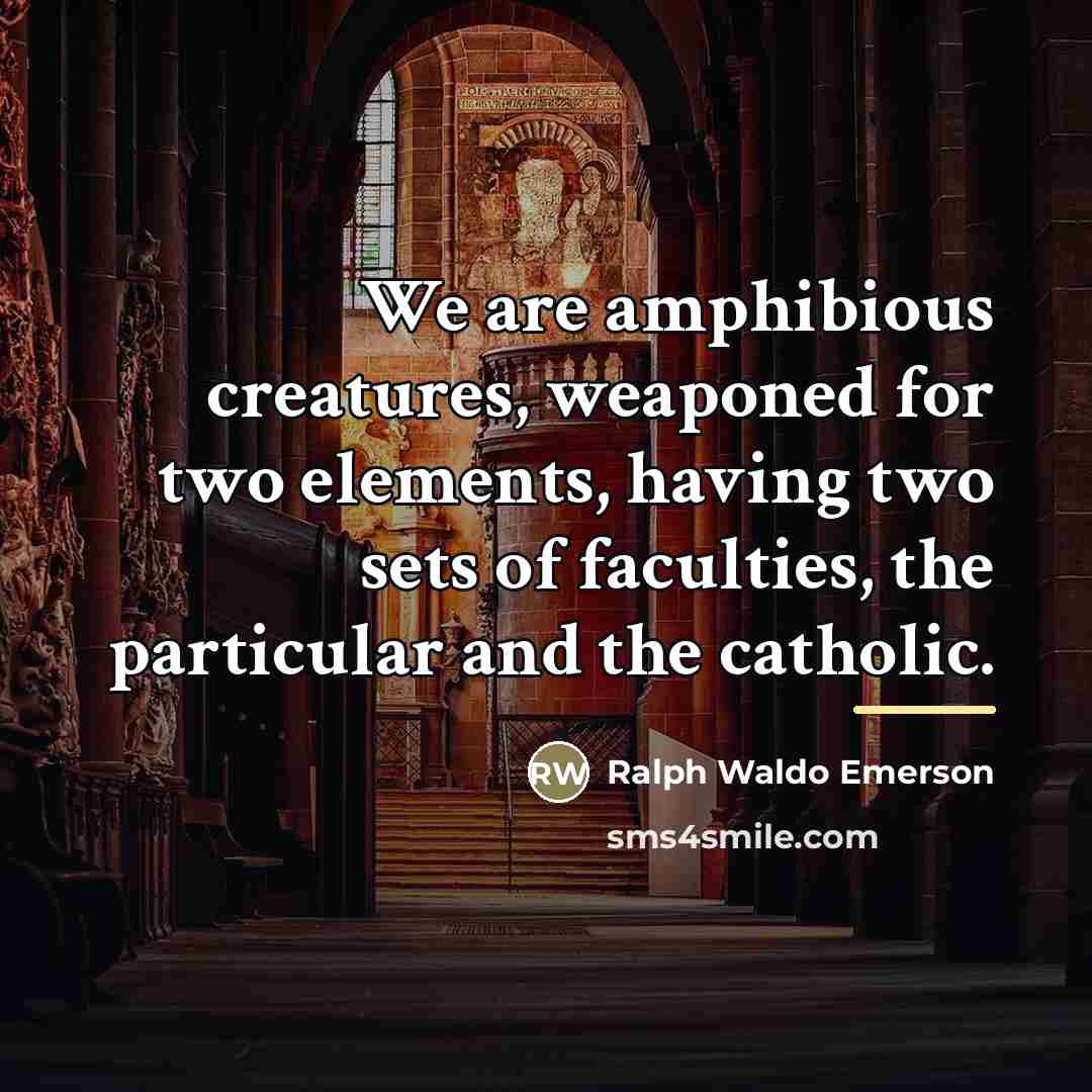 “We are amphibious creatures, weaponed for two elements, having two…” quote by Ralph Waldo Emerson