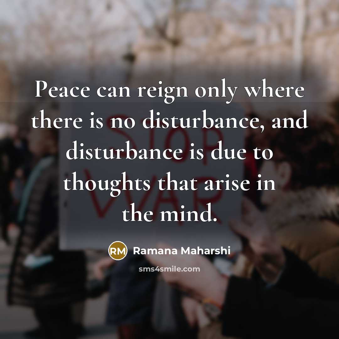 “Peace can reign only where there is no disturbance, and…” quote by Ramana Maharshi