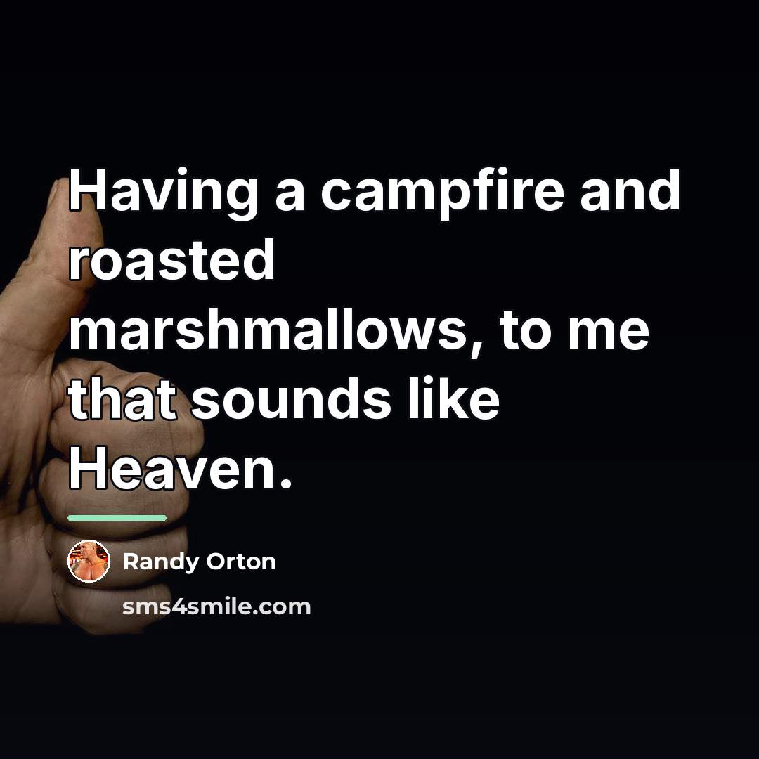 “Having a campfire and roasted marshmallows, to me that sounds…” quote by Randy Orton