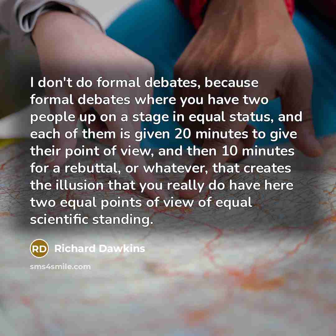 “I don't do formal debates, because formal debates where you…” quote by Richard Dawkins