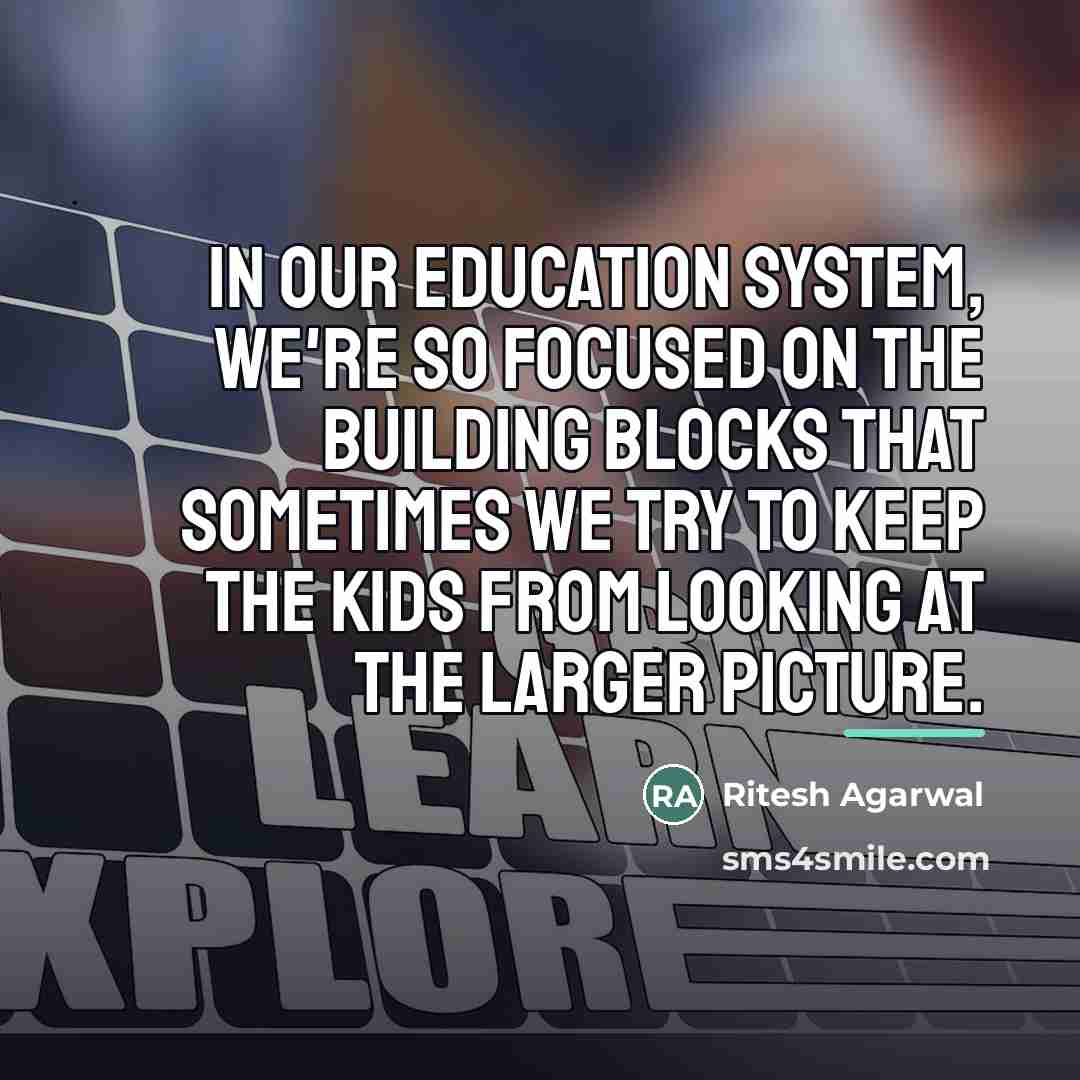 “In our education system, we're so focused on the building…” quote by Ritesh Agarwal