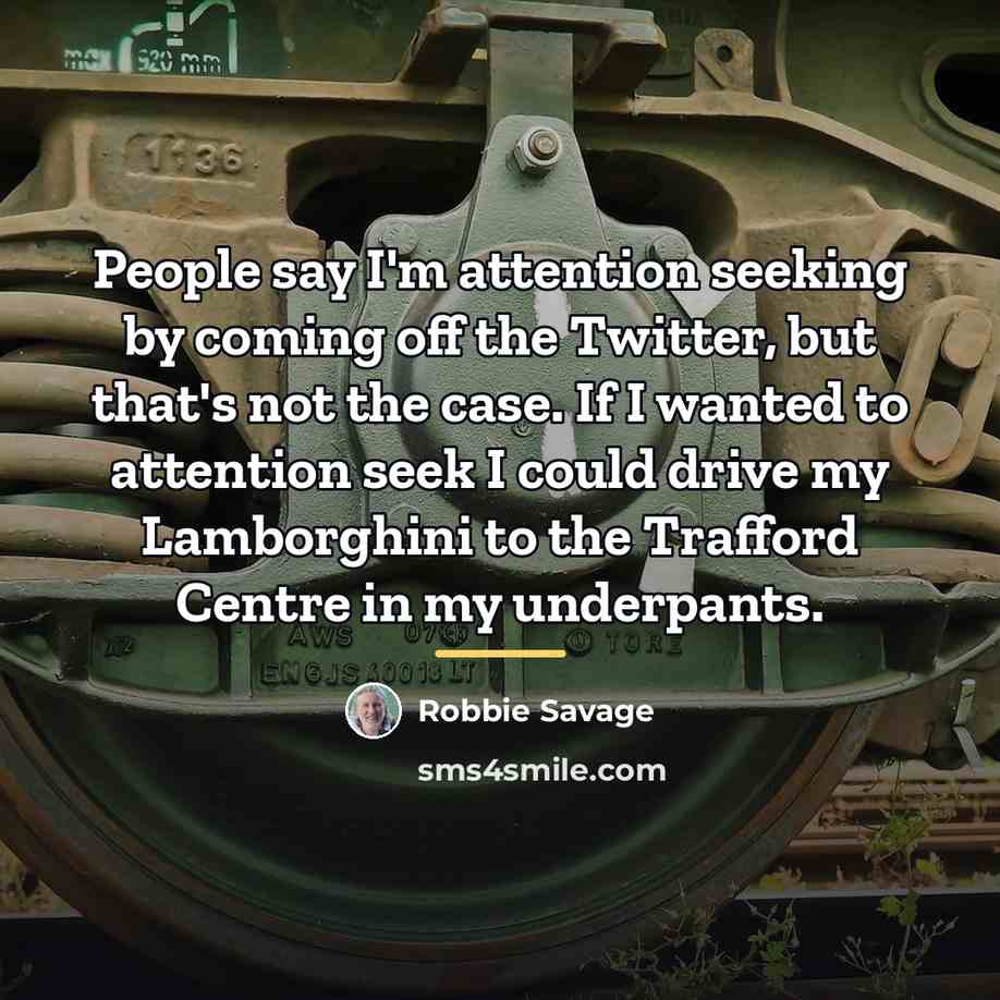 “People say I'm attention seeking by coming off the Twitter,…” quote by Robbie Savage